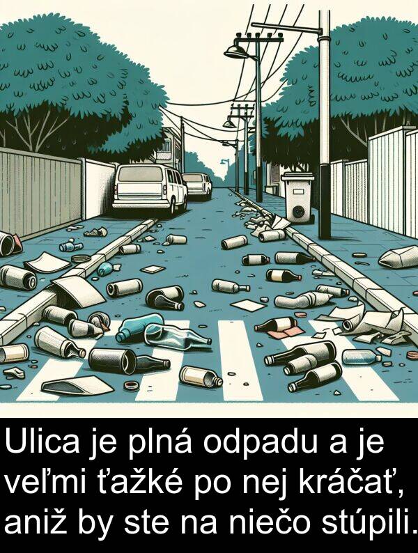 niečo: Ulica je plná odpadu a je veľmi ťažké po nej kráčať, aniž by ste na niečo stúpili.