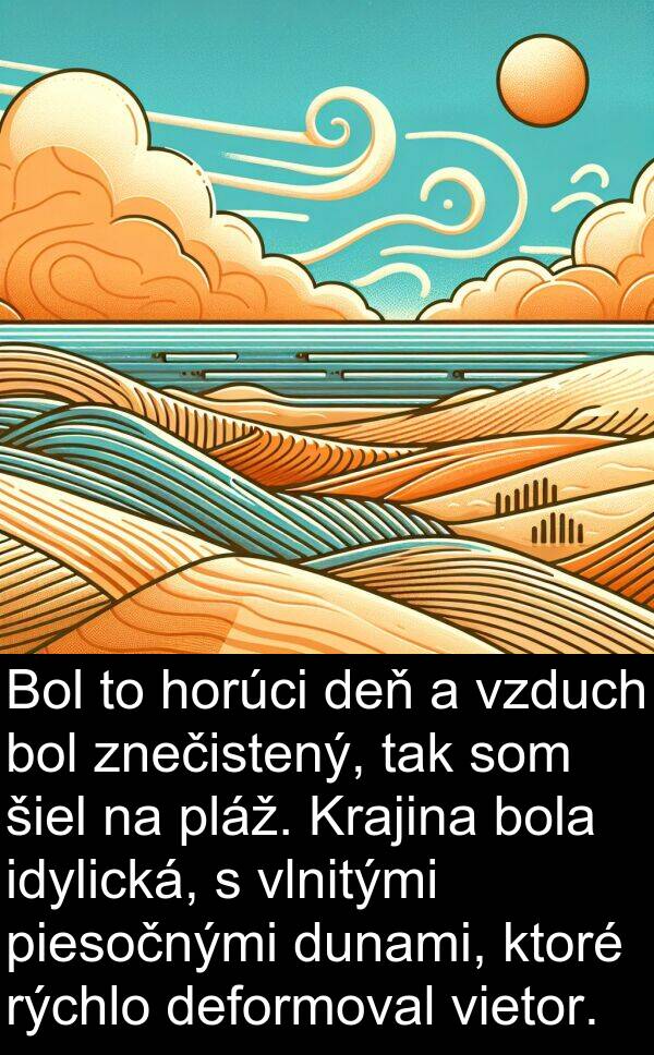 idylická: Bol to horúci deň a vzduch bol znečistený, tak som šiel na pláž. Krajina bola idylická, s vlnitými piesočnými dunami, ktoré rýchlo deformoval vietor.