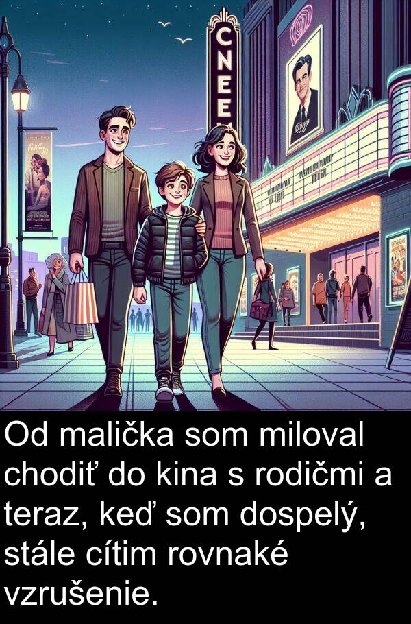 kina: Od malička som miloval chodiť do kina s rodičmi a teraz, keď som dospelý, stále cítim rovnaké vzrušenie.