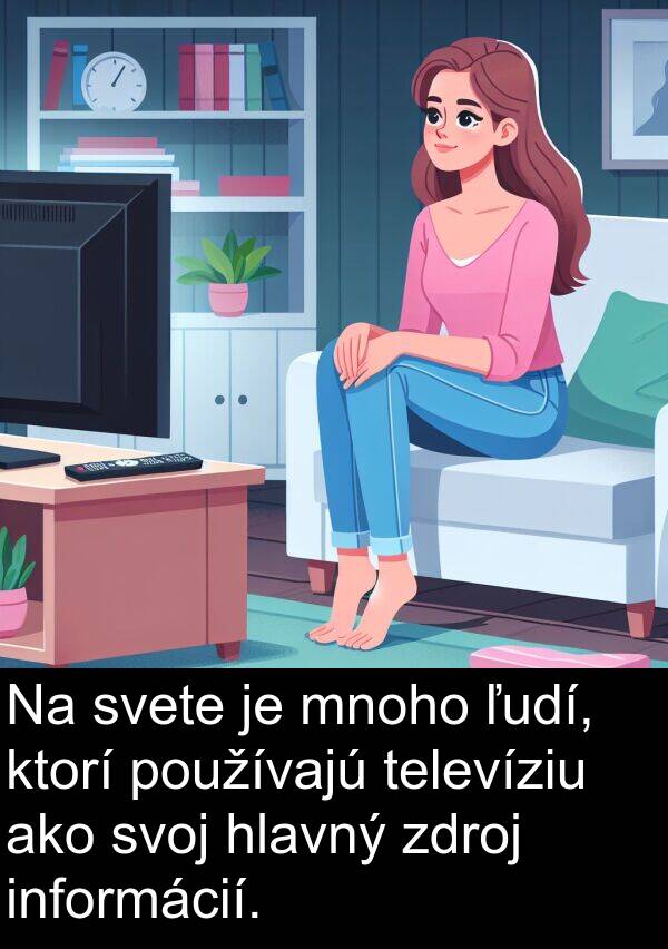 svete: Na svete je mnoho ľudí, ktorí používajú televíziu ako svoj hlavný zdroj informácií.