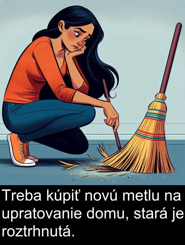 roztrhnutá: Treba kúpiť novú metlu na upratovanie domu, stará je roztrhnutá.
