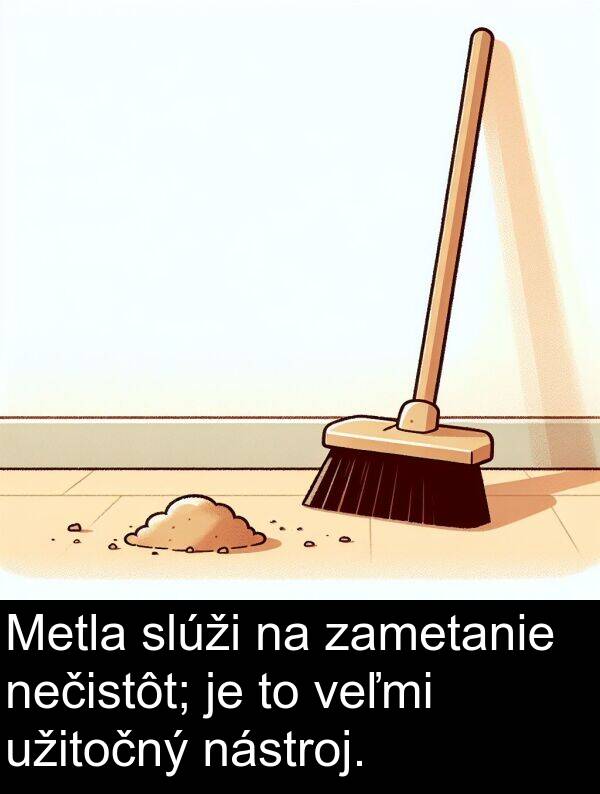 slúži: Metla slúži na zametanie nečistôt; je to veľmi užitočný nástroj.