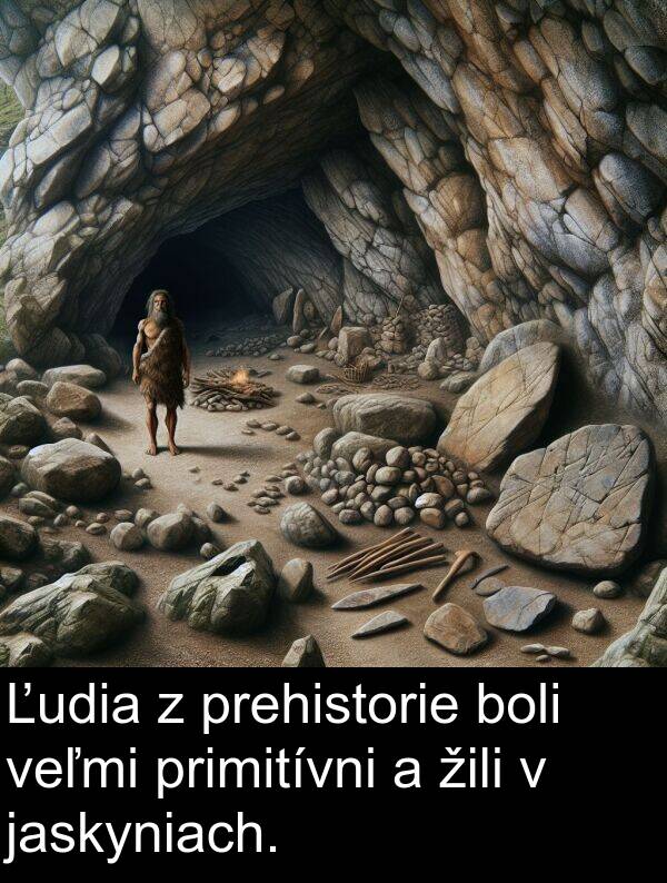 jaskyniach: Ľudia z prehistorie boli veľmi primitívni a žili v jaskyniach.