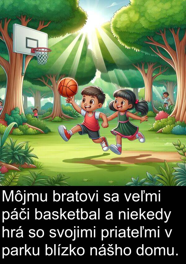 niekedy: Môjmu bratovi sa veľmi páči basketbal a niekedy hrá so svojimi priateľmi v parku blízko nášho domu.