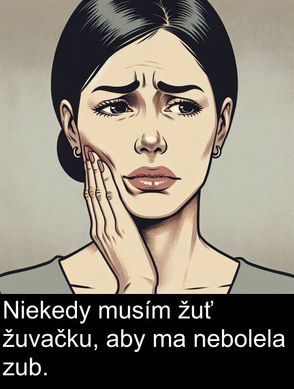 nebolela: Niekedy musím žuť žuvačku, aby ma nebolela zub.