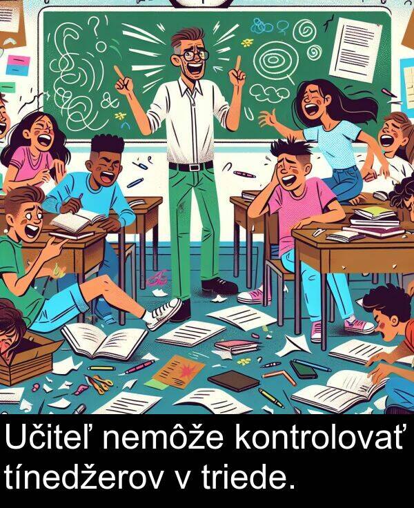 kontrolovať: Učiteľ nemôže kontrolovať tínedžerov v triede.