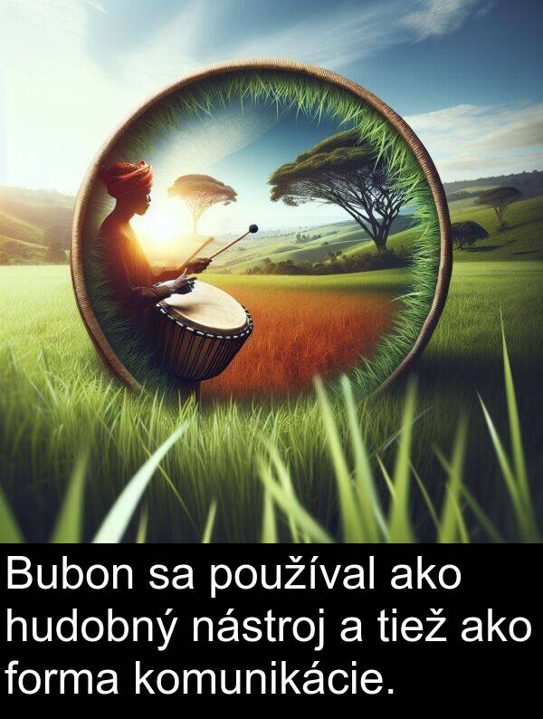 forma: Bubon sa používal ako hudobný nástroj a tiež ako forma komunikácie.