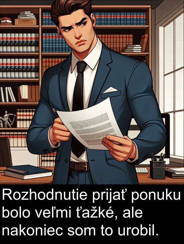 nakoniec: Rozhodnutie prijať ponuku bolo veľmi ťažké, ale nakoniec som to urobil.