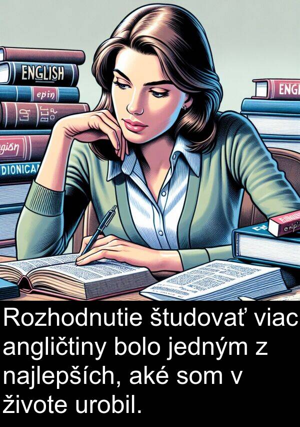 študovať: Rozhodnutie študovať viac angličtiny bolo jedným z najlepších, aké som v živote urobil.