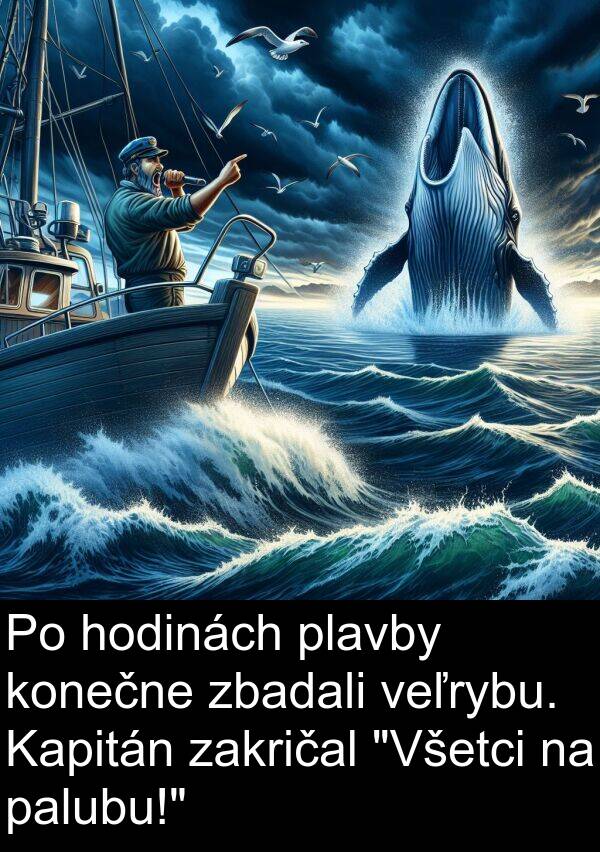 veľrybu: Po hodinách plavby konečne zbadali veľrybu. Kapitán zakričal "Všetci na palubu!"