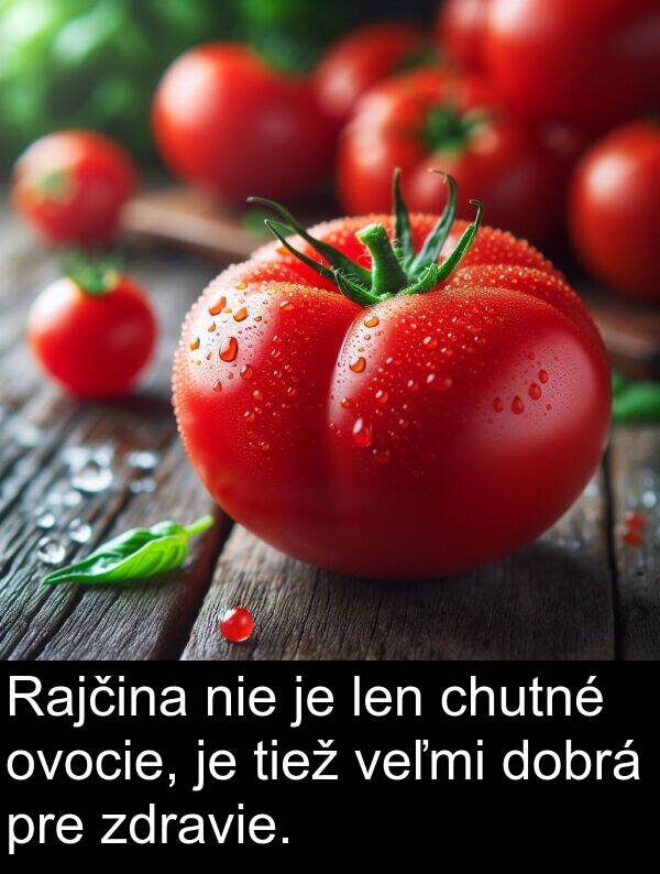 nie: Rajčina nie je len chutné ovocie, je tiež veľmi dobrá pre zdravie.