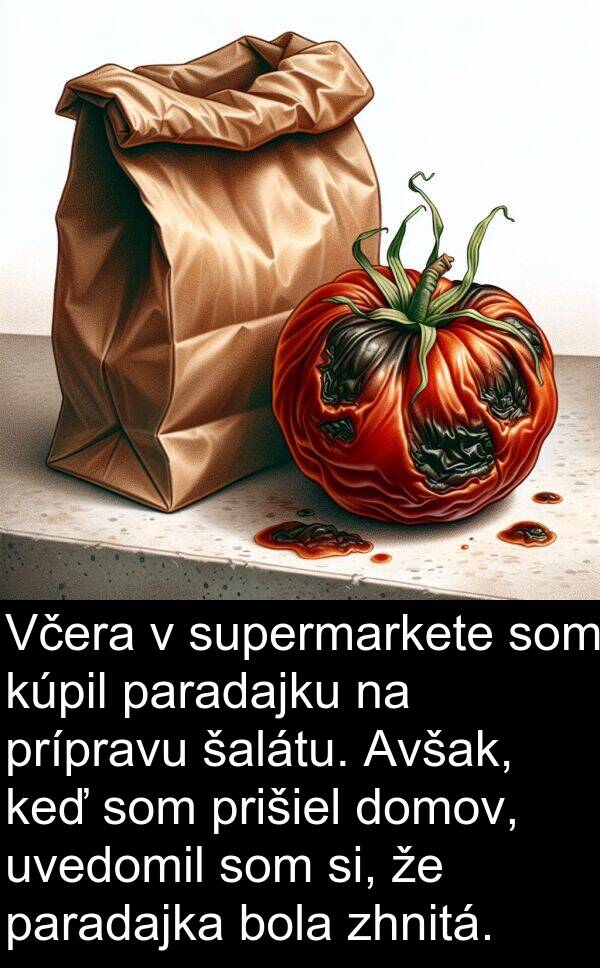 šalátu: Včera v supermarkete som kúpil paradajku na prípravu šalátu. Avšak, keď som prišiel domov, uvedomil som si, že paradajka bola zhnitá.