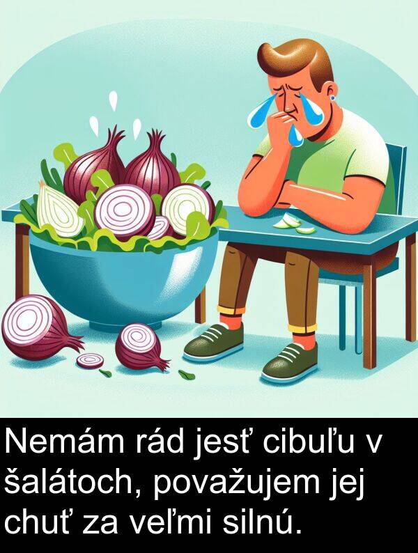 rád: Nemám rád jesť cibuľu v šalátoch, považujem jej chuť za veľmi silnú.