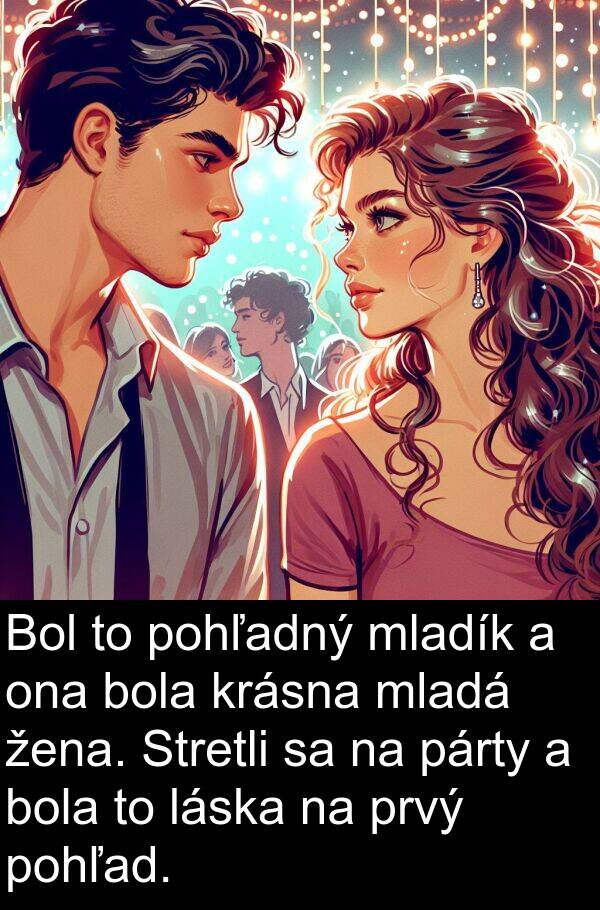 láska: Bol to pohľadný mladík a ona bola krásna mladá žena. Stretli sa na párty a bola to láska na prvý pohľad.