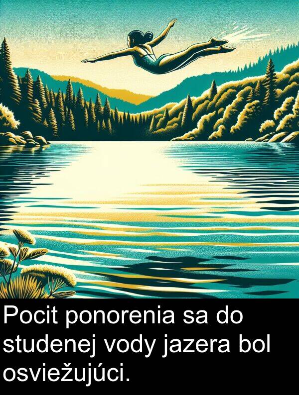 vody: Pocit ponorenia sa do studenej vody jazera bol osviežujúci.