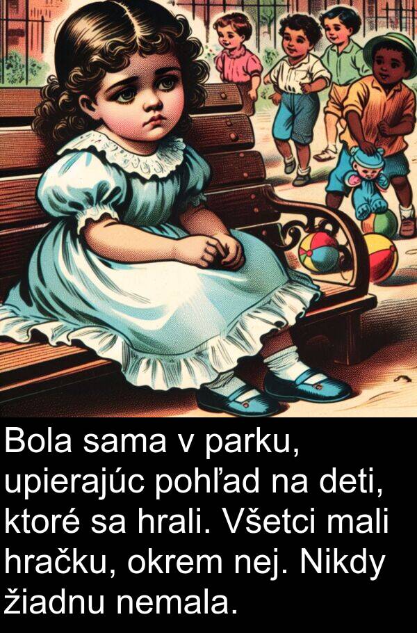 sama: Bola sama v parku, upierajúc pohľad na deti, ktoré sa hrali. Všetci mali hračku, okrem nej. Nikdy žiadnu nemala.