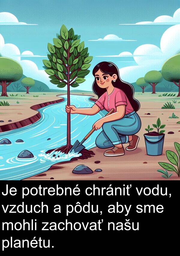 vodu: Je potrebné chrániť vodu, vzduch a pôdu, aby sme mohli zachovať našu planétu.