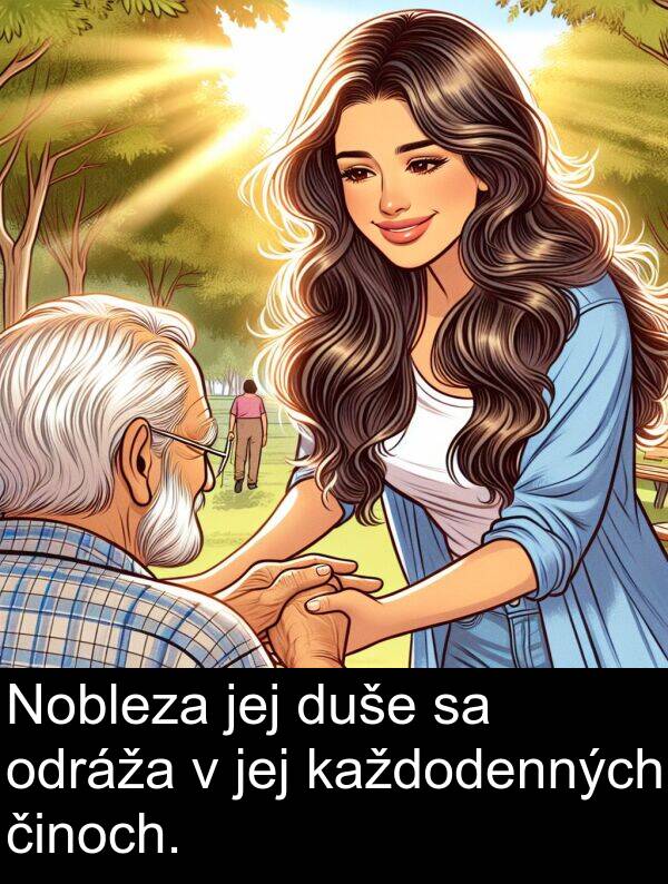činoch: Nobleza jej duše sa odráža v jej každodenných činoch.