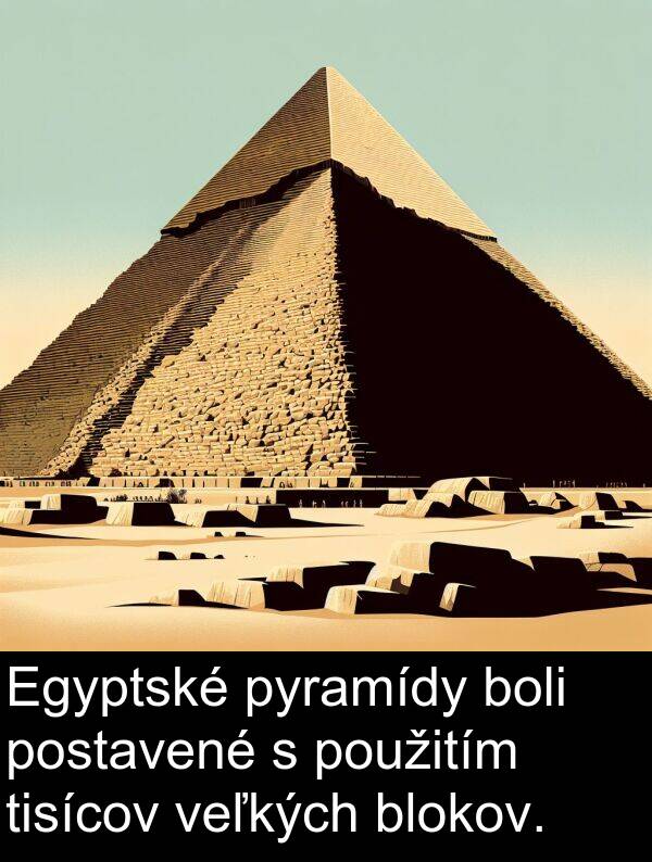 veľkých: Egyptské pyramídy boli postavené s použitím tisícov veľkých blokov.