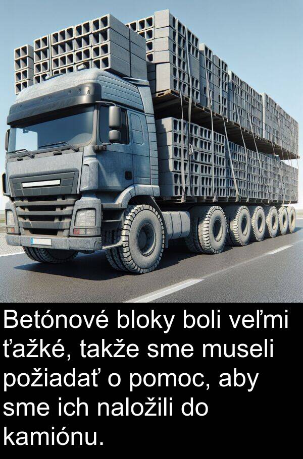 naložili: Betónové bloky boli veľmi ťažké, takže sme museli požiadať o pomoc, aby sme ich naložili do kamiónu.
