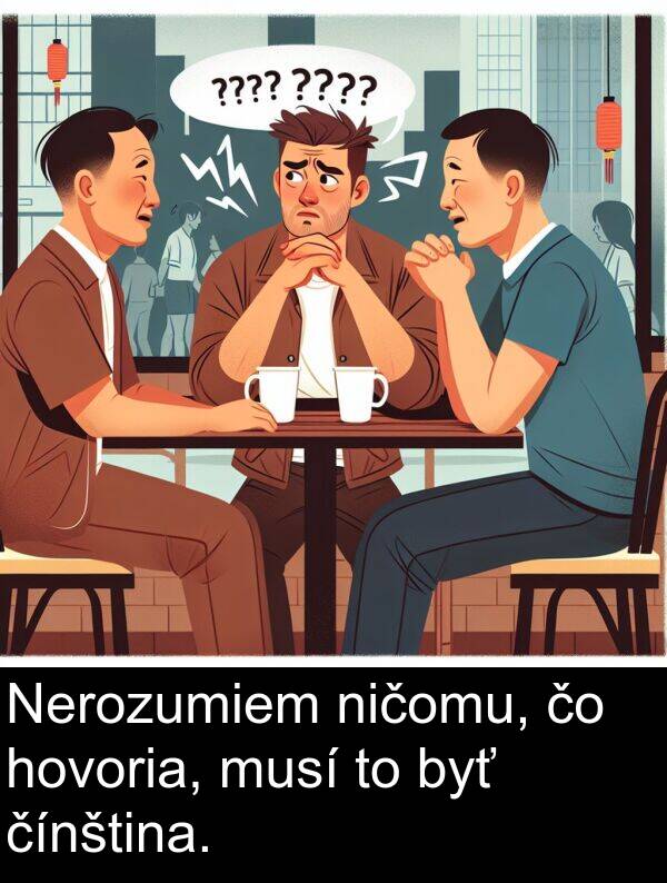 čínština: Nerozumiem ničomu, čo hovoria, musí to byť čínština.