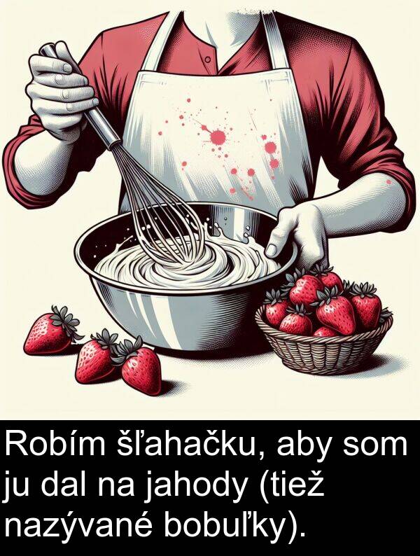 jahody: Robím šľahačku, aby som ju dal na jahody (tiež nazývané bobuľky).