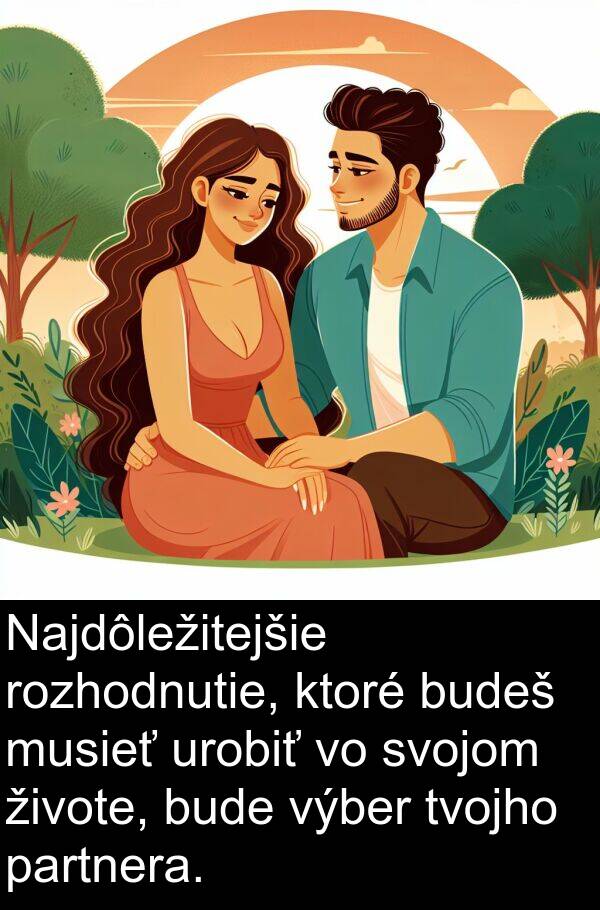 bude: Najdôležitejšie rozhodnutie, ktoré budeš musieť urobiť vo svojom živote, bude výber tvojho partnera.
