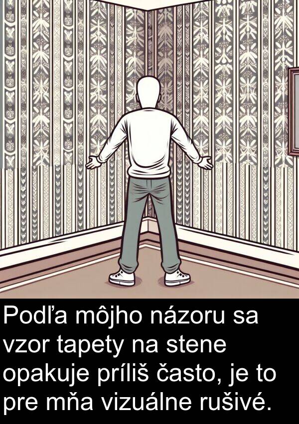 názoru: Podľa môjho názoru sa vzor tapety na stene opakuje príliš často, je to pre mňa vizuálne rušivé.
