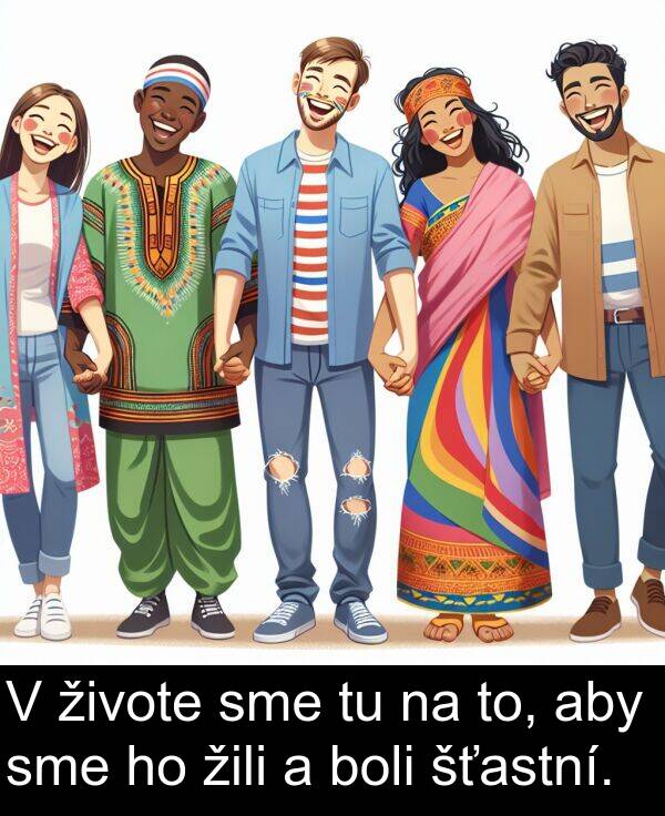 šťastní: V živote sme tu na to, aby sme ho žili a boli šťastní.