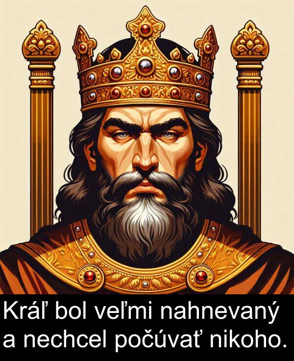 nahnevaný: Kráľ bol veľmi nahnevaný a nechcel počúvať nikoho.