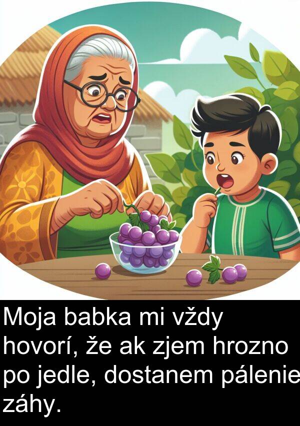 jedle: Moja babka mi vždy hovorí, že ak zjem hrozno po jedle, dostanem pálenie záhy.