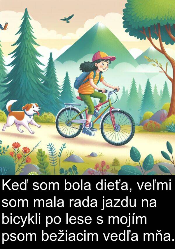 jazdu: Keď som bola dieťa, veľmi som mala rada jazdu na bicykli po lese s mojím psom bežiacim vedľa mňa.