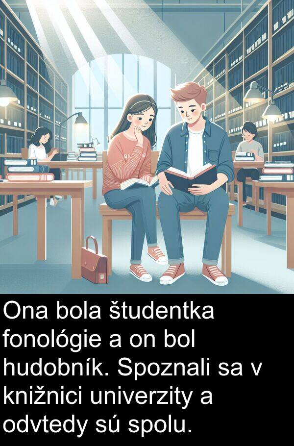 fonológie: Ona bola študentka fonológie a on bol hudobník. Spoznali sa v knižnici univerzity a odvtedy sú spolu.