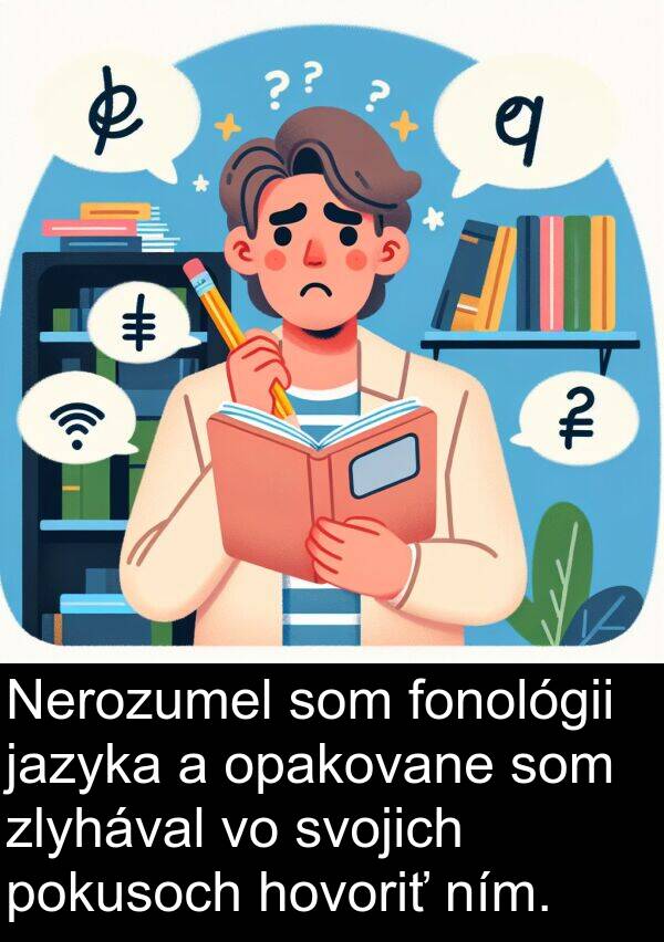 jazyka: Nerozumel som fonológii jazyka a opakovane som zlyhával vo svojich pokusoch hovoriť ním.