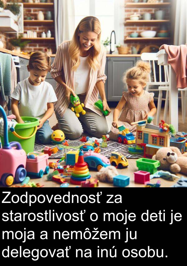 moje: Zodpovednosť za starostlivosť o moje deti je moja a nemôžem ju delegovať na inú osobu.