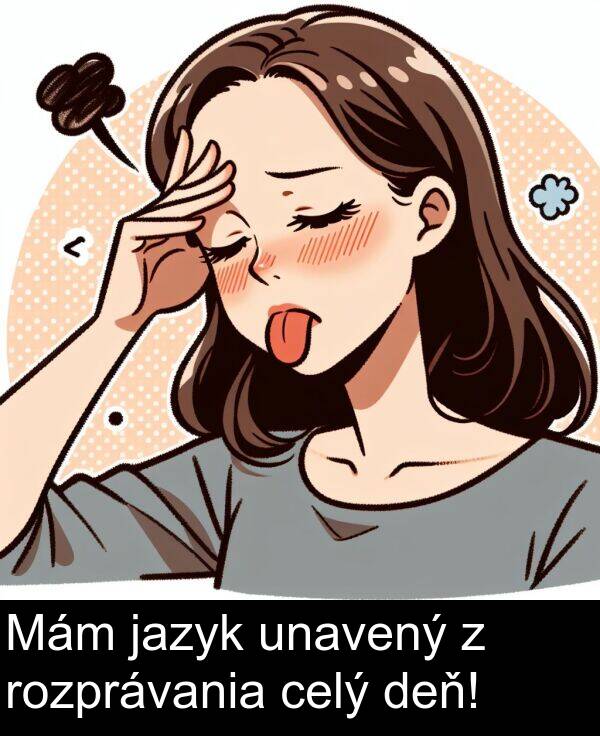 jazyk: Mám jazyk unavený z rozprávania celý deň!