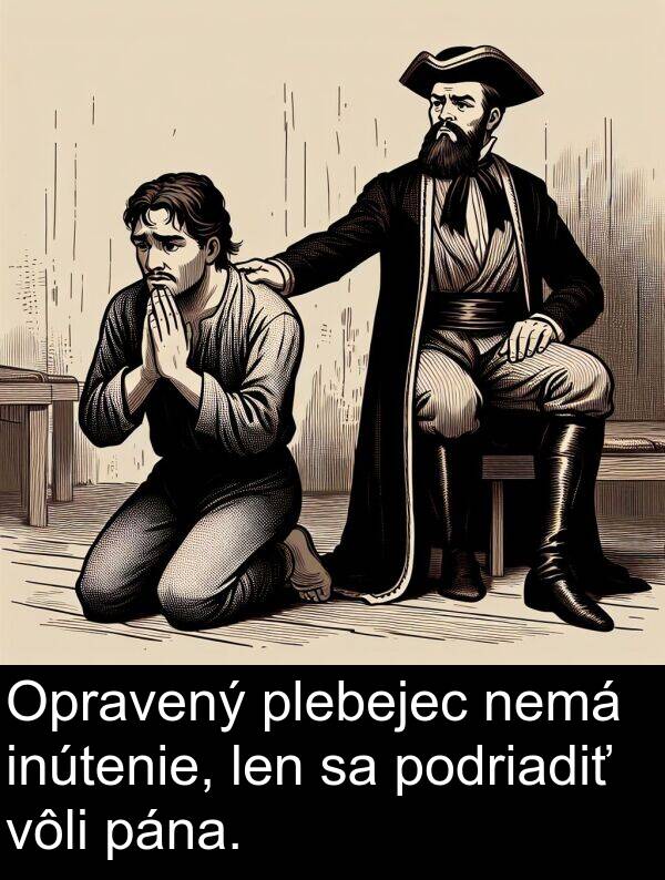 vôli: Opravený plebejec nemá inútenie, len sa podriadiť vôli pána.