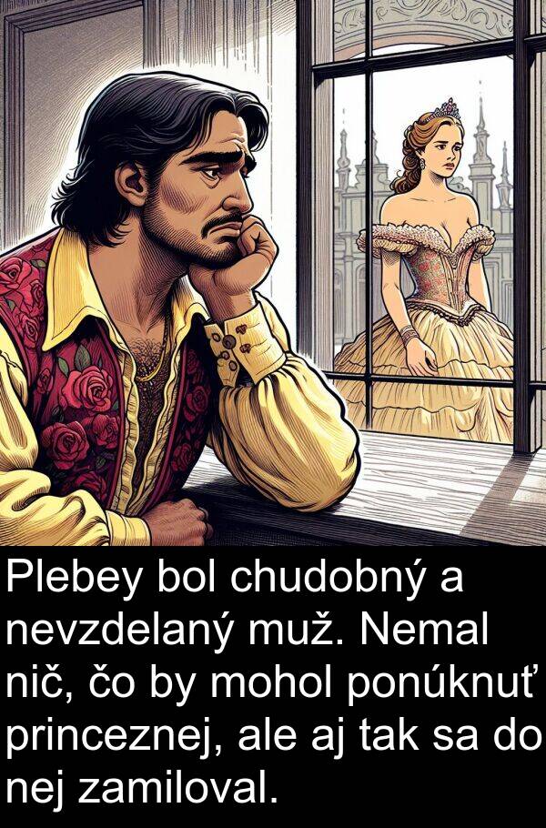 muž: Plebey bol chudobný a nevzdelaný muž. Nemal nič, čo by mohol ponúknuť princeznej, ale aj tak sa do nej zamiloval.