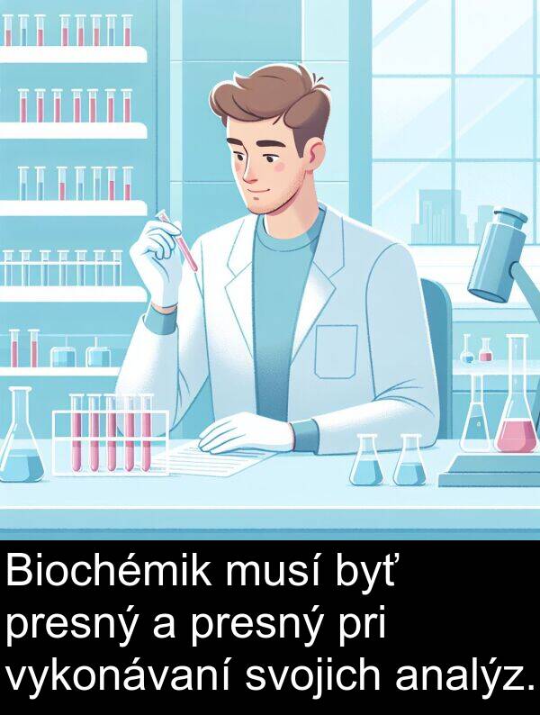 musí: Biochémik musí byť presný a presný pri vykonávaní svojich analýz.