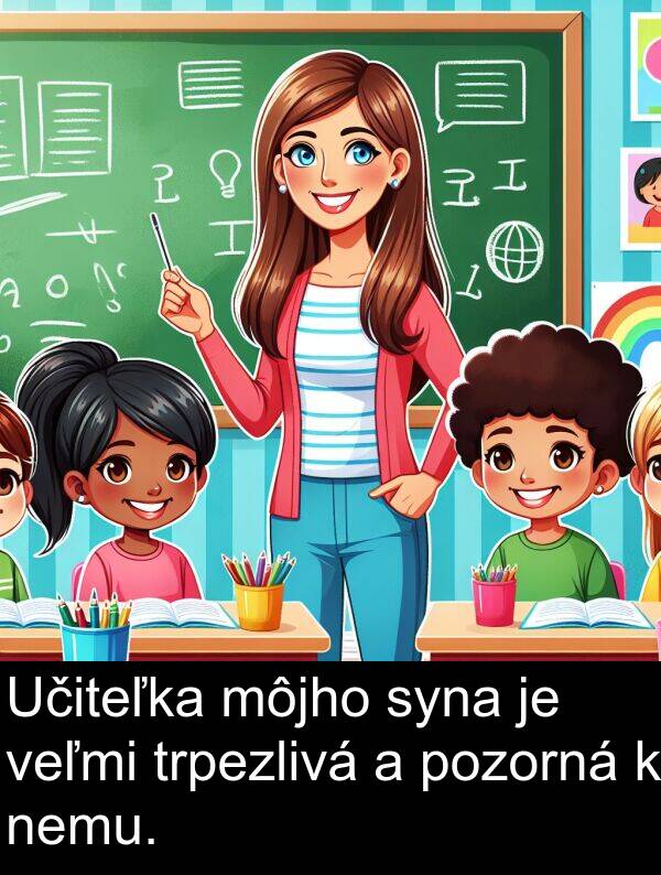 môjho: Učiteľka môjho syna je veľmi trpezlivá a pozorná k nemu.