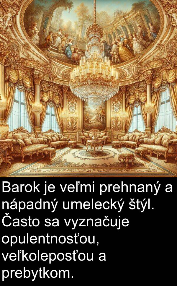 nápadný: Barok je veľmi prehnaný a nápadný umelecký štýl. Často sa vyznačuje opulentnosťou, veľkoleposťou a prebytkom.