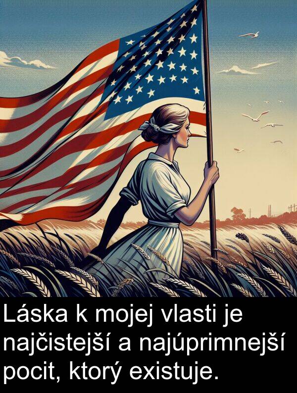 vlasti: Láska k mojej vlasti je najčistejší a najúprimnejší pocit, ktorý existuje.