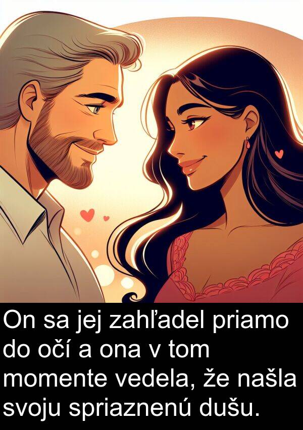 dušu: On sa jej zahľadel priamo do očí a ona v tom momente vedela, že našla svoju spriaznenú dušu.