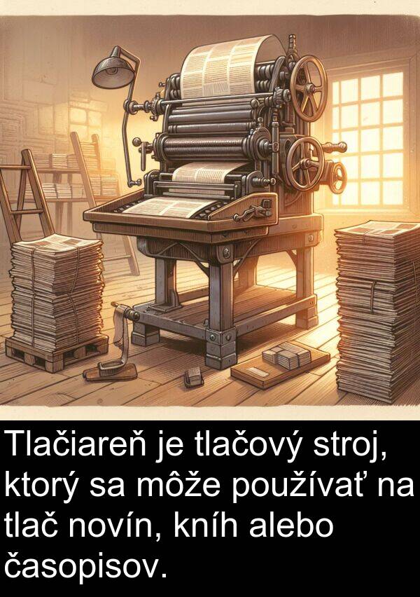 časopisov: Tlačiareň je tlačový stroj, ktorý sa môže používať na tlač novín, kníh alebo časopisov.