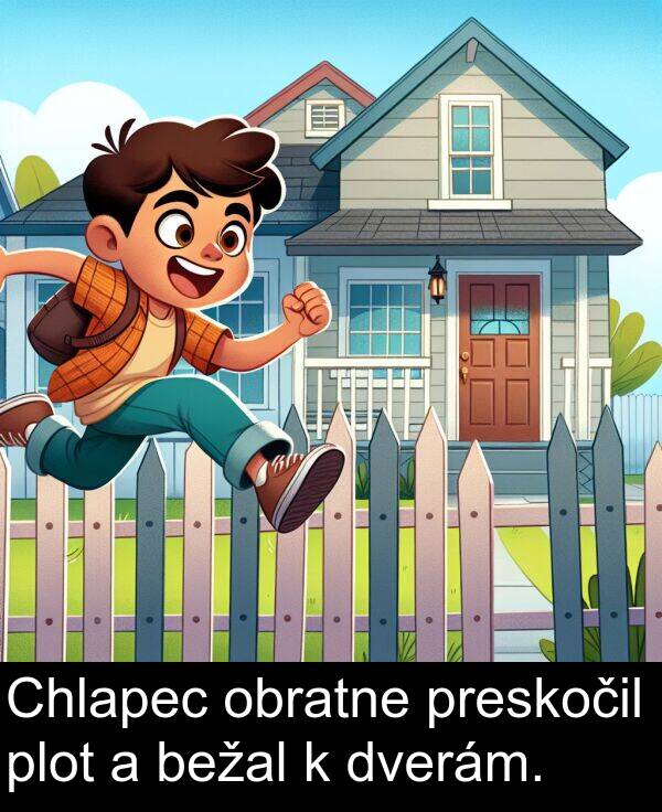 obratne: Chlapec obratne preskočil plot a bežal k dverám.