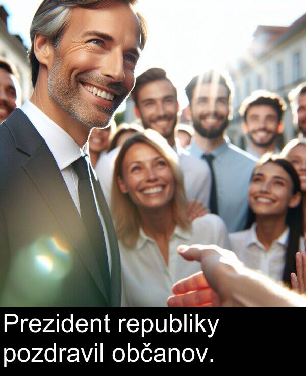 občanov: Prezident republiky pozdravil občanov.