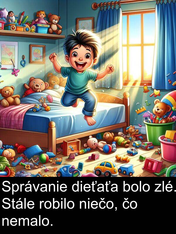 niečo: Správanie dieťaťa bolo zlé. Stále robilo niečo, čo nemalo.