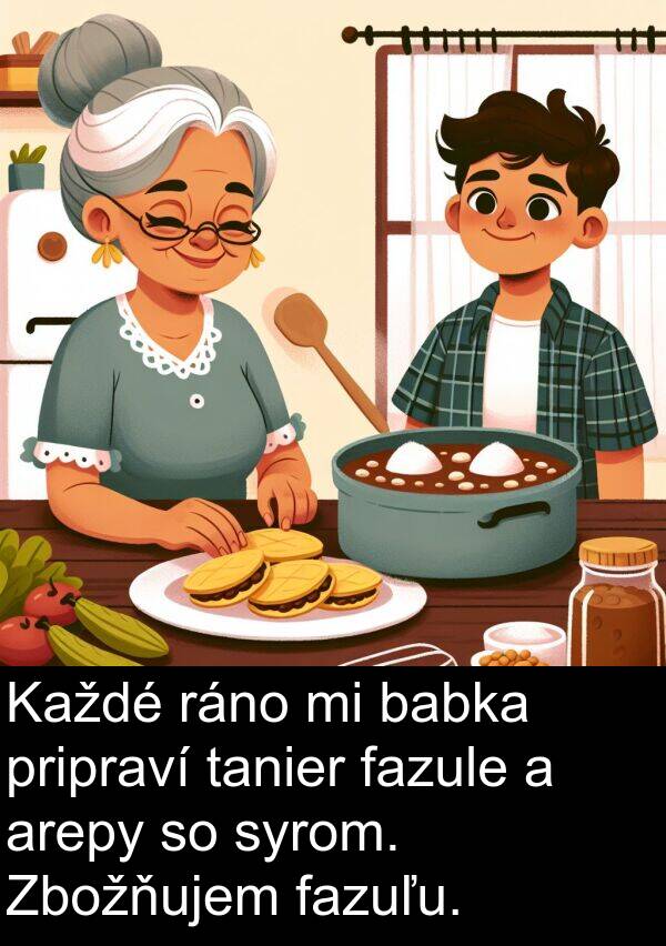 fazuľu: Každé ráno mi babka pripraví tanier fazule a arepy so syrom. Zbožňujem fazuľu.