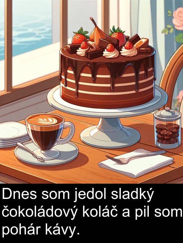sladký: Dnes som jedol sladký čokoládový koláč a pil som pohár kávy.