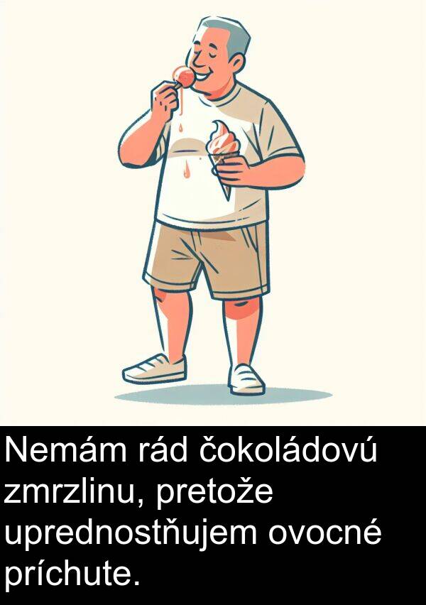 rád: Nemám rád čokoládovú zmrzlinu, pretože uprednostňujem ovocné príchute.